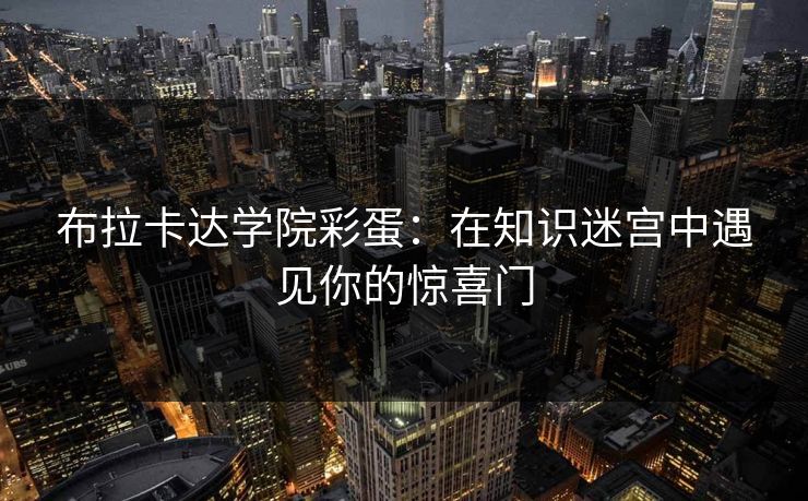 布拉卡达学院彩蛋：在知识迷宫中遇见你的惊喜门